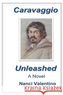 Caravaggio Unleashed Nanci Valentino 9781500927745 Createspace