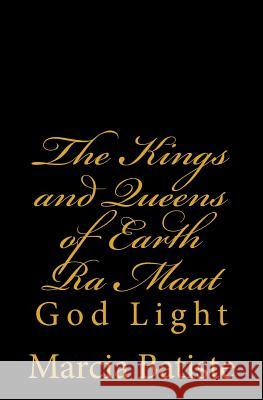 The Kings and Queens of Earth Ra Maat: God Light Marcia Batiste 9781500928551 Createspace Independent Publishing Platform