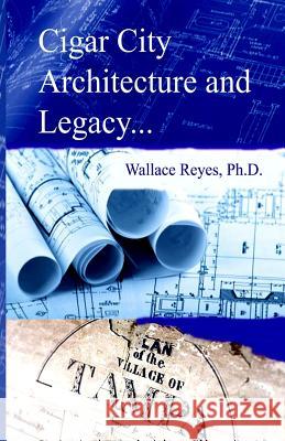 Cigar City Architecture and Legacy Wallace Reyes 9781500928667 Createspace