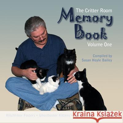 The Critter Room Memory Book Volume One: Hitchhiker Fosters Ghostbuster Kittens Pixar Fosters AI Fosters Susan Hoyle Bailey 9781500928896