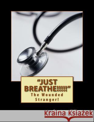 Just Breathe!!!!!: The Wounded Stranger! Williams, Constance Cornelia 9781500930387 Createspace Independent Publishing Platform