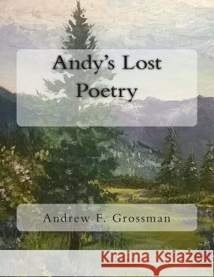 Andy's Lost Poetry Andrew F. Grossman M. Julianne Grossman Benjamin Andrew Grossman 9781500930462
