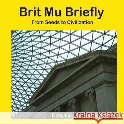 Brit Mu Briefly Trade Version: From Seeds to Civilization Douglas J. Alford Pakaket Alford 9781500930585 Createspace