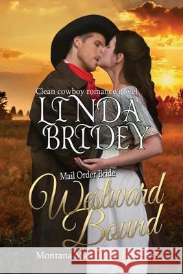 Mail Order Bride: Westward Bound: A Clean Historical Mail Order Bride Romance Linda Bridey 9781500931681 Createspace