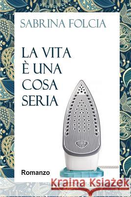 La vita è una cosa seria Folcia, Sabrina 9781500932251 Createspace