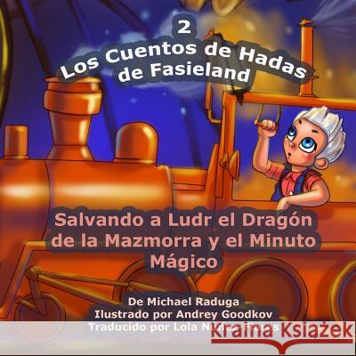 Los Cuentos de Hadas de Fasieland - 2: Salvando a Ludr el Dragón de la Mazmorra y el Minuto Mágico Goodkov, Andrey 9781500933845 Createspace