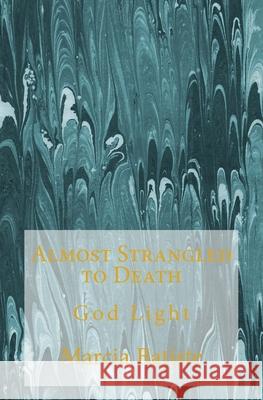 Almost Strangled to Death: God Light Marcia Batiste 9781500933920 Createspace Independent Publishing Platform