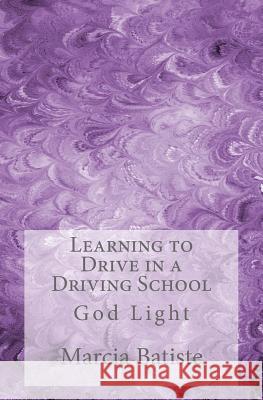 Learning to Drive in a Driving School: God Light Marcia Batiste 9781500934033 Createspace Independent Publishing Platform