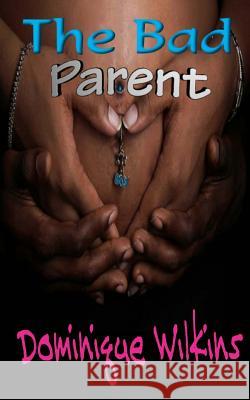 The Bad Parent Dominique Wilkins 9781500934040