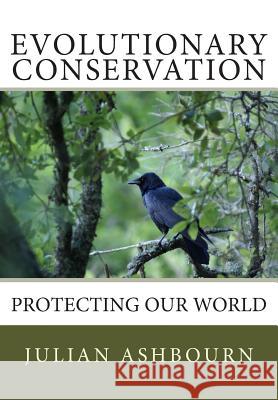 Evolutionary Conservation: Protecting Our World MR Julian Ashbourn 9781500934415 Createspace