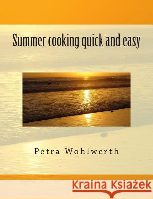 Summer cooking quick and easy Wohlwerth, Petra 9781500935016 Createspace