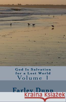 God Is Salvation for a Lost World, Vol. 1: Volume 1 Farley Dunn 9781500935269 Createspace