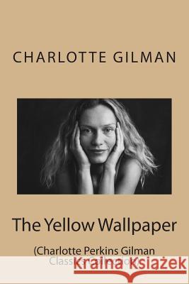 The Yellow Wallpaper: (Charlotte Perkins Gilman Classics Collection) Gilman, Charlotte Perkins 9781500935375 Createspace