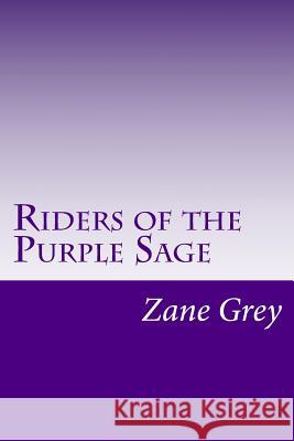 Riders of the Purple Sage: (Zane Grey Classics Collection) Grey, Zane 9781500935603 Createspace