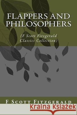 Flappers and Philosophers: (F Scott Fitzgerald Classics Collection) Fitzgerald, F. Scott 9781500935719