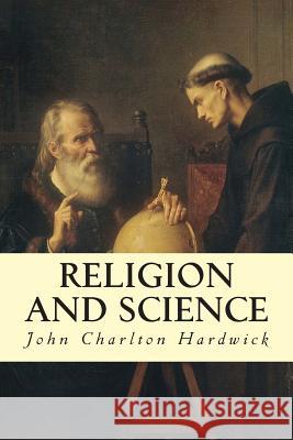 Religion and Science John Charlton Hardwick 9781500937645