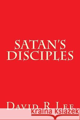 Satan's Disciples David R. Lee 9781500937713 Createspace