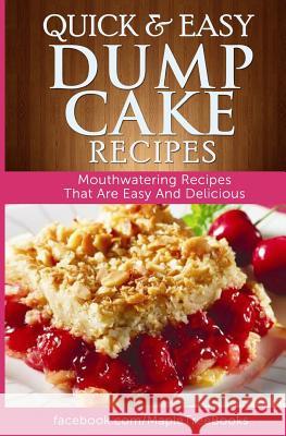 Quick and Easy Dump Cake Recipes: Mouth-Watering Recipes That Are Easy and Delicious Ashley Cree 9781500937973 Createspace