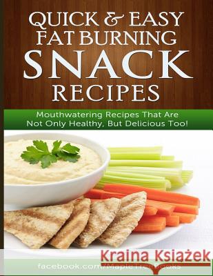 Quick and Easy Fat Burning Snack Recipes Mouthwatering Recipes That Are Not Only Healthy, But Delicious Too! Ashley Cree 9781500938376 Createspace