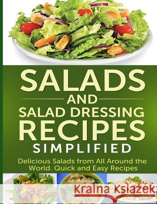 Salads And Salad Dressing Recipes Simplified: Delicious Salads From All Around The World. Quick And Easy Recipes Cree, Ashley 9781500938505 Createspace