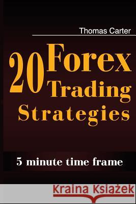 20 Forex Trading Strategies Collection (5 Min Time frame) Carter, Thomas 9781500938598 Createspace