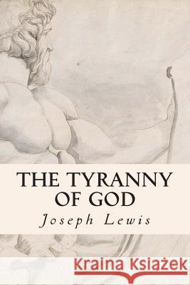 The Tyranny of God Joseph Lewis 9781500940140 Createspace