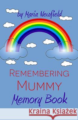 Remembering Mummy: A Memory Book for Grieving Children Maria Newfield 9781500940805 Createspace