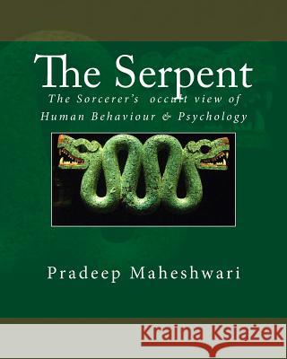 The Serpent: The Sorcerer's occult view of Human Behaviour & Psychology Maheshwari, Pradeep 9781500940881
