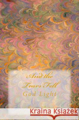 And the Tears Fell: God Light Marcia Batiste 9781500940980