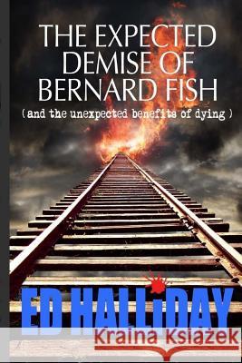 The expected demise of Bernard Fish Halliday, Ed 9781500941208 Createspace