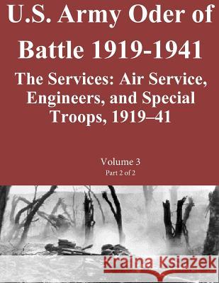 US Army Order of Battle 1919-1941: The Services: Air Service, Engineers, and Special Troops, 1919?41: Volume 3 Part 2 of 2 Steven E. Clay                           Combat Studies Institute Press U. S. Arm 9781500941369 Createspace