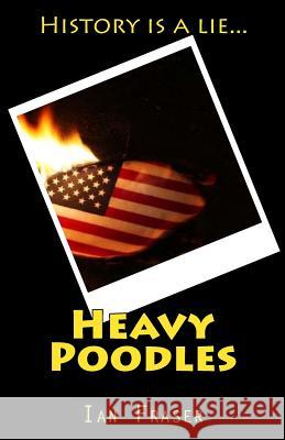 Heavy Poodles Ian Fraser 9781500941635 Createspace