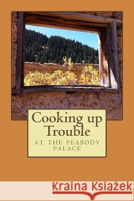 Cooking up Trouble at the Peabody Palace: A Gold Rush Diary Tweedt, Jewell C. 9781500942649