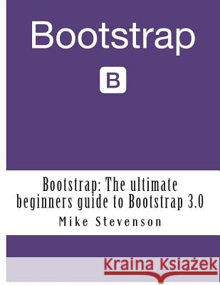 Bootstrap: The ultimate beginners guide to Bootstrap 3.0 Stevenson, Mike 9781500943080