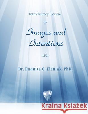 Introductory Course to Images and Intentions Dr Duanita G. Eleniak 9781500943370 Createspace