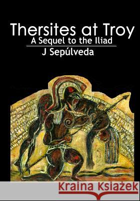 Thersites at Troy J. Sepulveda 9781500945497 Createspace