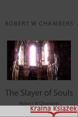 The Slayer of Souls: (Robert W Chambers Classic Collection) Robert W. Chambers 9781500945589 Createspace