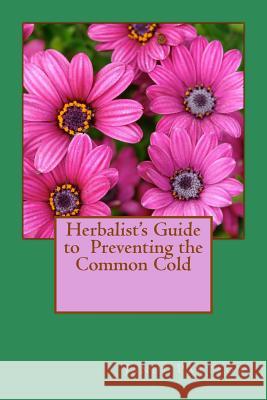 Herbalist's Guide to Preventing the Common Cold Janet Partlow 9781500946241 Createspace