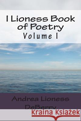 I Lioness Book of Poetry 1 Andrea Lioness Deberry 9781500946722