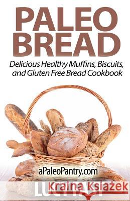 Paleo Bread: Delicious Healthy Muffins, Biscuits, and Gluten Free Bread Cookbook Lucy Fast 9781500947941