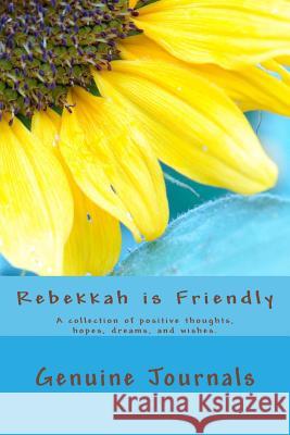 Rebekkah is Friendly: A collection of positive thoughts, hopes, dreams, and wishes. Journals, Genuine 9781500947989 Createspace