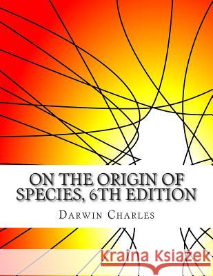 On the Origin of Species, 6th Edition Darwin Charles 9781500948603 Createspace