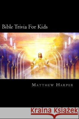 Bible Trivia For Kids: A Fascinating Book Containing Unusual Bible Facts, Trivia, Images & Memory Recall Quiz: Suitable for Adults & Children Harper, Matthew 9781500948757 Createspace