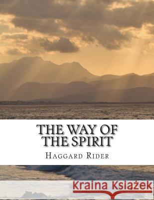The Way of the Spirit Haggard Henry Rider 9781500948900