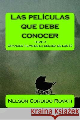 Las películas que debe conocer - Tomo 3: Grandes films de la década de los 60 Cordido Rovati, Nelson 9781500948986 Createspace