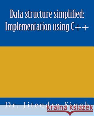 Data structure simplified: Implementation using C++ Singh, Jitendra 9781500949051