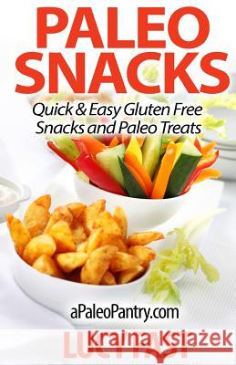 Paleo Snacks: Quick & Easy Gluten Free Snacks and Paleo Treats Lucy Fast 9781500949136 Createspace