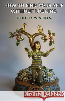 How To Find Your Self Without Looking Windham, Geoffrey 9781500950019