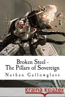 Broken Steel - The Pillars of Sovereign: The Pillars of Sovereign Nathan Gallowglass Graham Millichap Timothy Kronium Choi 9781500950750