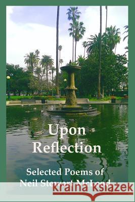 Upon Reflection: Selected Poems of Neil Stewart McLeod Neil Stewart McLeod 9781500951108 Createspace Independent Publishing Platform